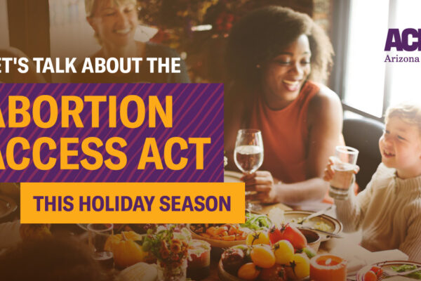 Let's talk about the Arizona Abortion Access Act this holiday season