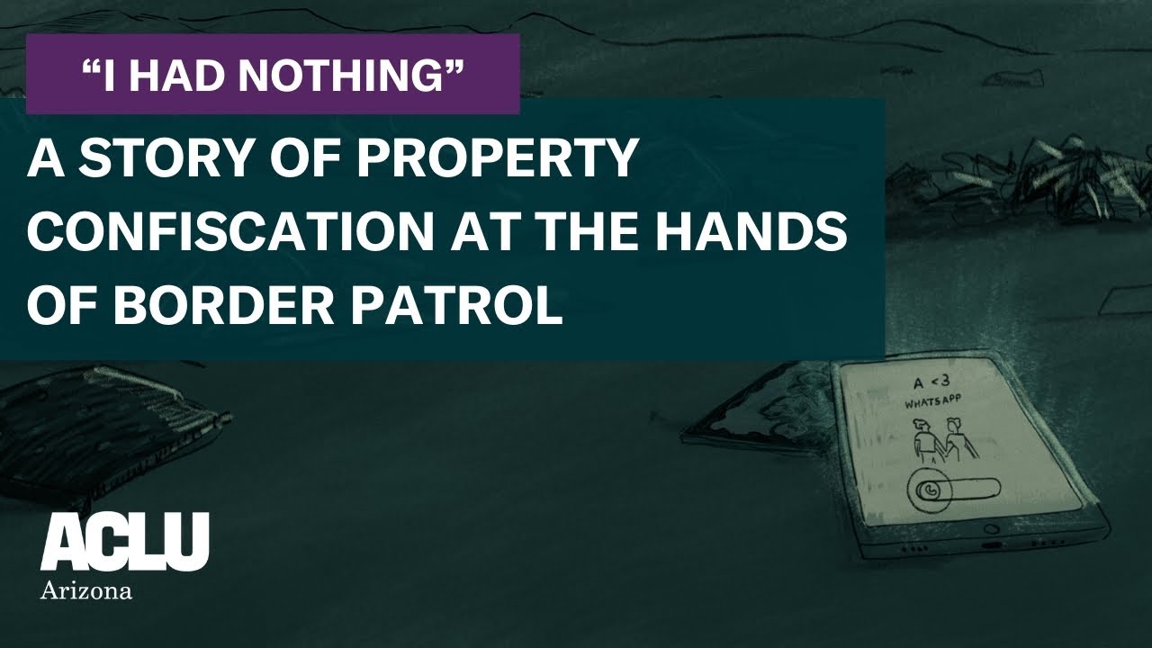 "I Had Nothing" — A Story of Property Confiscation at the Hands of Border Patrol